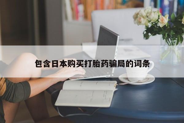打胎药在线购买微信包含日本购买打胎药骗局的词条