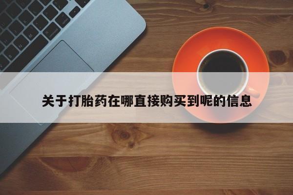 打胎药在线购买微信关于打胎药在哪直接购买到呢的信息