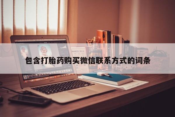 打胎药在线购买微信包含打胎药购买微信联系方式的词条