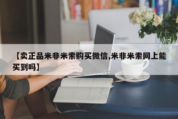 打胎药在线购买微信【卖正品米非米索购买微信,米非米索网上能买到吗】