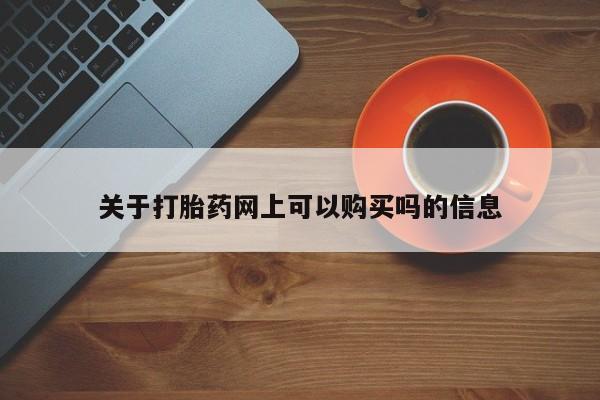 打胎药在线购买微信关于打胎药网上可以购买吗的信息