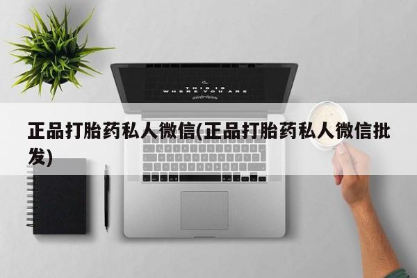 打胎药在线购买微信正品打胎药私人微信(正品打胎药私人微信批发)