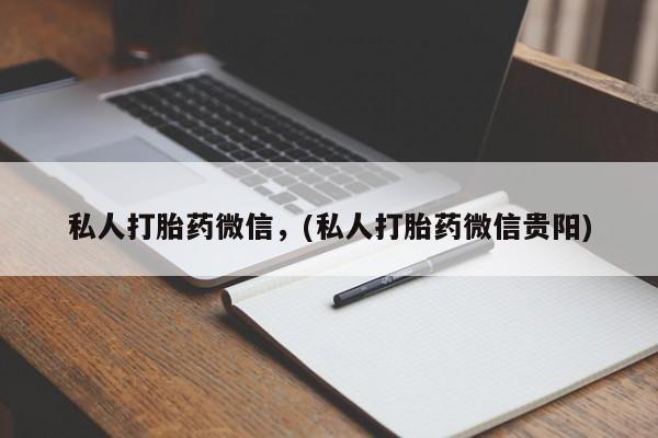打胎药在线购买微信私人打胎药微信，(私人打胎药微信贵阳)