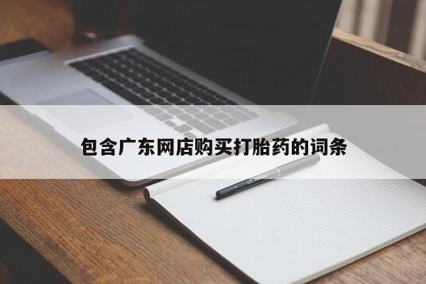 打胎药在线购买微信包含广东网店购买打胎药的词条